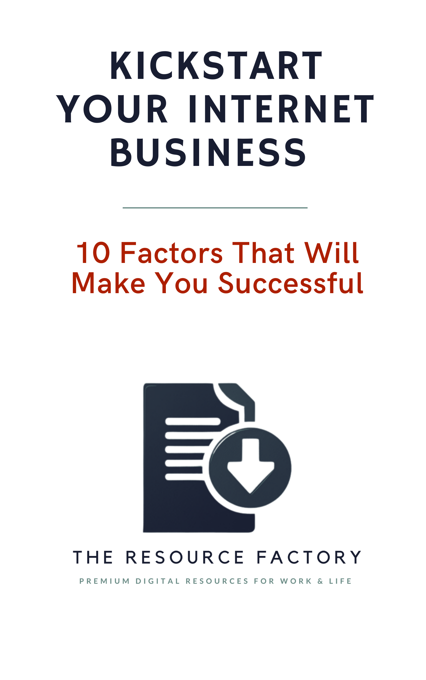 Kickstart Your Internet Business – 10 Success Factors Printable Guide